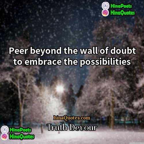 Truth Devour Quotes | Peer beyond the wall of doubt to